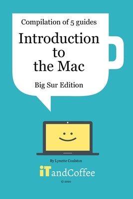 Introduction to the Mac (macOS Big Sur) - Compilation of 5 Great User Guides: Discover all the wonderful features of the Mac under macOS Big Sur by Coulston, Lynette