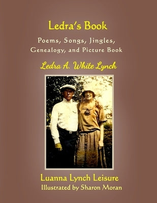 Ledra's Book: Poems, Songs, Jingles, Genealogy and Picture Book by Leisure, Luanna K.