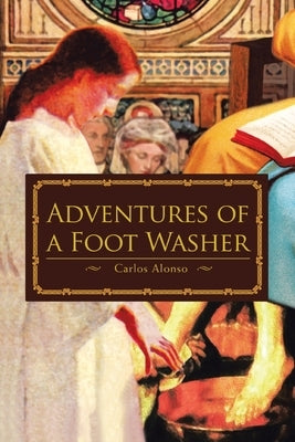 Adventures of a Foot Washer by Alonso, Carlos