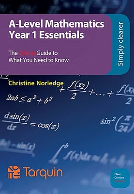 A-Level Mathematics Year 1 Essentials: The Colour Guide to What You Need to Know by Norledge, Christine