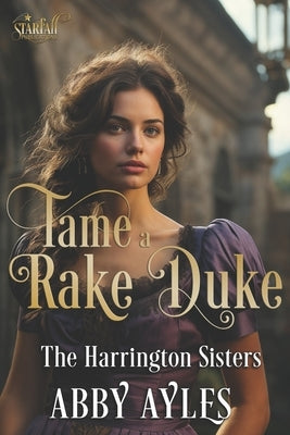 Tame A Rake Duke: Historical Regency Romance Novel by Ayles, Abby