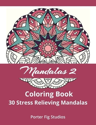 Mandalas 2 Coloring Book: 30 Stress Relieving Mandala Designs by Fig, Porter