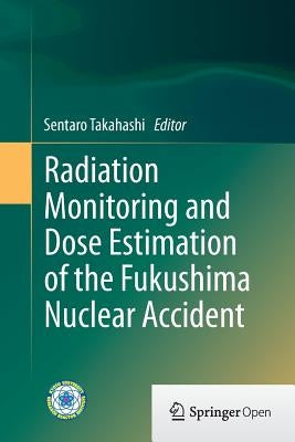 Radiation Monitoring and Dose Estimation of the Fukushima Nuclear Accident by Takahashi, Sentaro