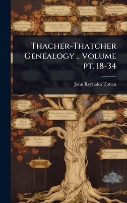 Thacher-Thatcher Genealogy .. Volume pt. 18-34 by Totten, John Reynolds