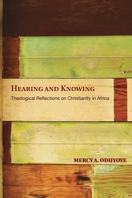 Hearing and Knowing: Theological Reflections on Christianity in Africa (Limited) by Oduyoye, Mercy Amba