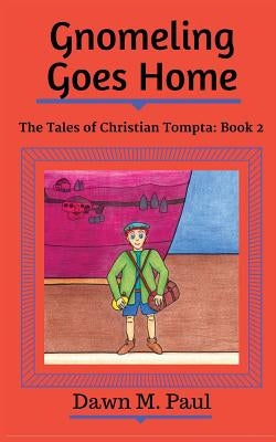 Gnomeling Goes Home: The Tales of Christian Tompta, Book 2 by Paul, Dawn M.