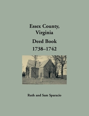 Essex County, Virginia Deed Book, 1738-1742 by Sparacio, Ruth