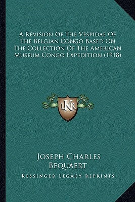 A Revision Of The Vespidae Of The Belgian Congo Based On The Collection Of The American Museum Congo Expedition (1918) by Bequaert, Joseph Charles