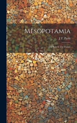 Mesopotamia: The key to The Future by Parfit, J. T. B. 1870