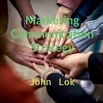 Marketing Communication Strategy by Lok, John