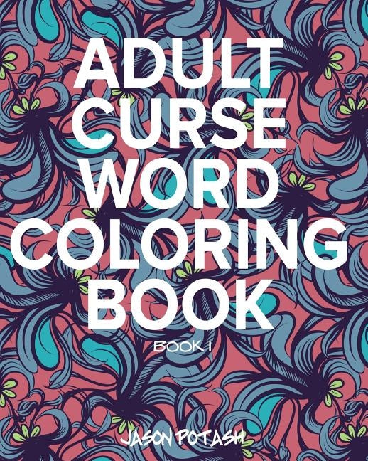 Adult Curse Word Coloring Book - Vol. 1 by Potash, Jason
