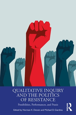 Qualitative Inquiry and the Politics of Resistance: Possibilities, Performances, and Praxis by Denzin, Norman K.