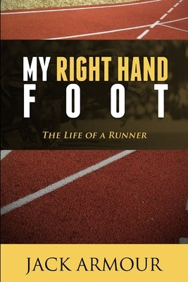 My Right Hand Foot: The Life of a Runner by Armour, Jack