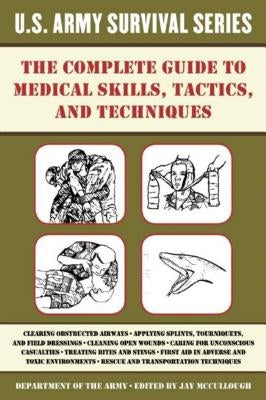 The Complete U.S. Army Survival Guide to Medical Skills, Tactics, and Techniques by Department of the Army
