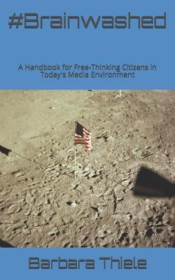 #Brainwashed: A Handbook for Free-Thinking Citizens in Today's Media Environment by Thiele, Barbara