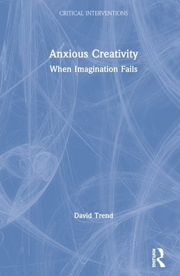 Anxious Creativity: When Imagination Fails by Trend, David