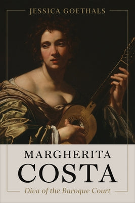 Margherita Costa, Diva of the Baroque Court by Goethals, Jessica