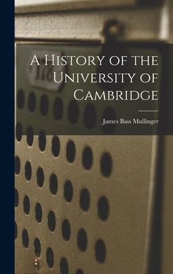 A History of the University of Cambridge by Mullinger, James Bass