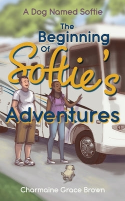 The Beginning of Softie's Adventures by Brown, Charmaine Grace