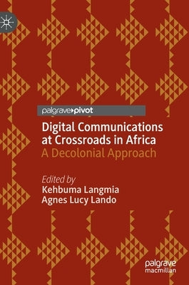 Digital Communications at Crossroads in Africa: A Decolonial Approach by Langmia, Kehbuma