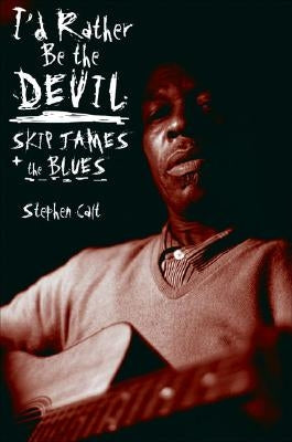 I'd Rather Be the Devil: Skip James and the Blues by Calt, Stephen