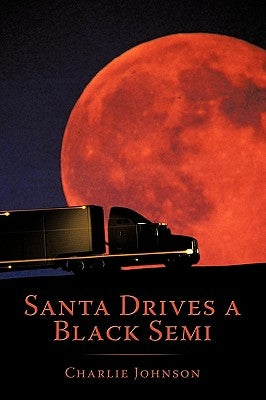 Santa Drives a Black Semi by Johnson, Charlie