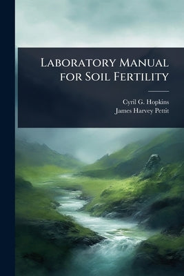 Laboratory Manual for Soil Fertility by Hopkins, Cyril G. 1866-1919