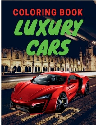 Luxury Cars Coloring Book: Amazing SuperCars Coloring Book For Teens and Adults / Cars Activity Book For Kids Ages 4-8 And 4-12 by Aura Miller