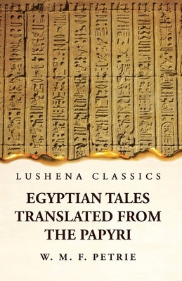 Egyptian Tales, Translated from the Papyri by William Matthew Flinders Petrie