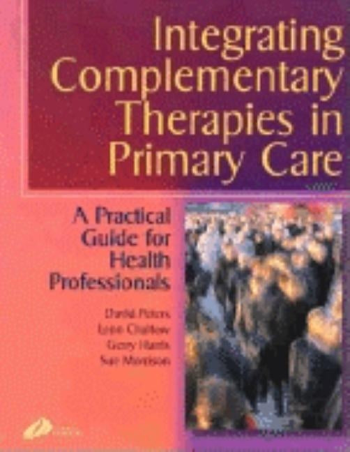 Integrating Complementary Therapies in Primary Care: A Practical Guide for Healthcare Professionals by Peters, David