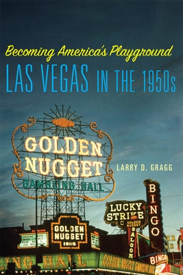 Becoming America's Playground: Las Vegas in the 1950s by Gragg, Larry D.