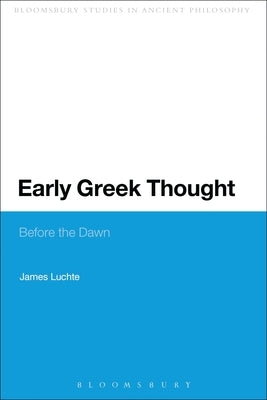 Early Greek Thought: Before the Dawn by Luchte, James