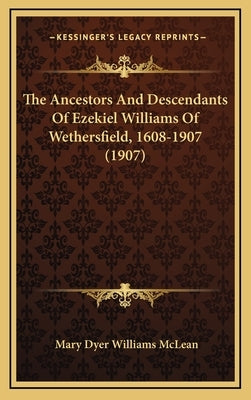 The Ancestors and Descendants of Ezekiel Williams of Wethersfield, 1608-1907 (1907) by McLean, Mary Dyer Williams