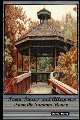 Poetic Stories and Allegories from the Summer House by Parks, Daniel