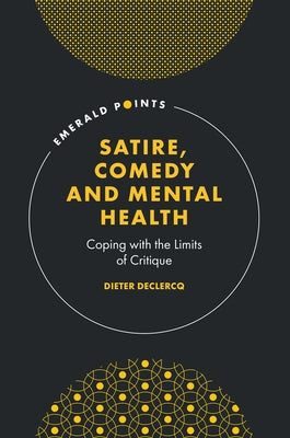 Satire, Comedy and Mental Health: Coping with the Limits of Critique by Declercq, Dieter