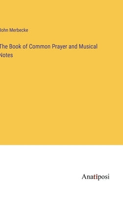 The Book of Common Prayer and Musical Notes by Merbecke, John