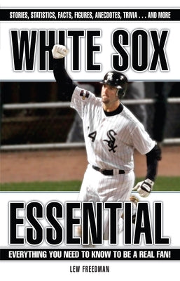 White Sox Essential: Everything You Need to Know to Be a Real Fan! by Freedman, Lew