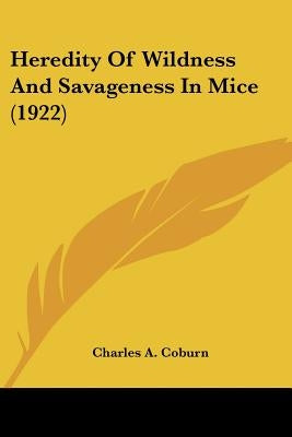 Heredity Of Wildness And Savageness In Mice (1922) by Coburn, Charles A.