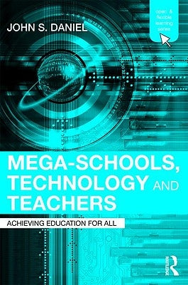 Mega-Schools, Technology and Teachers: Achieving Education for All by Daniel, Sir John