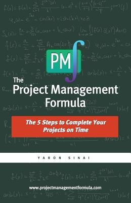The Project Management Formula: The 5 Steps to Complete Your Projects on Time by Sinai, Yaron