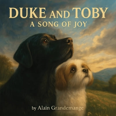 Duke and Toby and A Song Of Joy: A heartwarming children's book about listening to the music of the universe and discovering their song by Grandemange, Alain