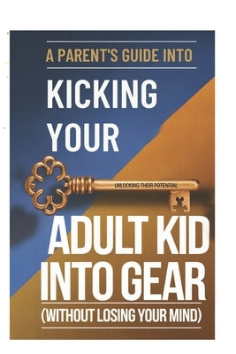 The Parent's Guide to Kicking Your Adult Kid into Gear (Without Losing Your Mind): Real-Life Solutions for Parents Managing Adult Children at Home by Publication, Genius