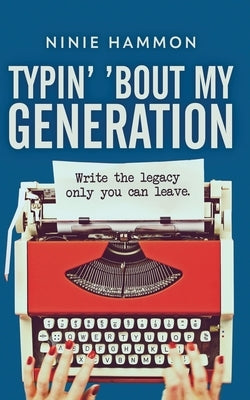 Typin' 'Bout My Generation: Write the legacy only you can leave by Truant, Johnny
