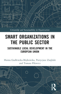Smart Organizations in the Public Sector: Sustainable Local Development in the European Union by Godlewska-Majkowska, Hanna