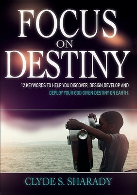 Focus on Destiny by Sharady, Clyde S.