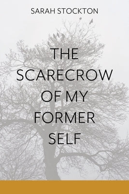The Scarecrow of My Former Self by Stockton, Sarah