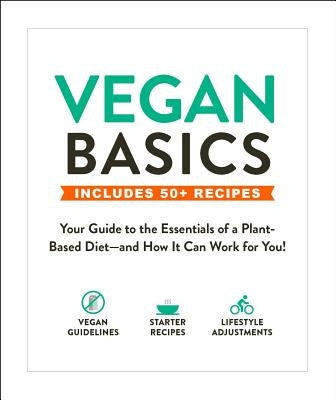 Vegan Basics: Your Guide to the Essentials of a Plant-Based Diet--And How It Can Work for You! by Adams Media
