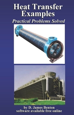 Heat Transfer Examples: Practical Problems Solved by Benton, D. James