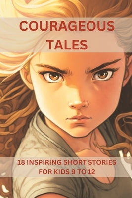 Courageous Tales: Inspiring Short Stories For Kides Aged 9 TO 12 by She, Shak