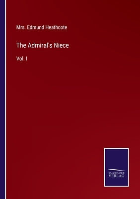 The Admiral's Niece: Vol. I by Heathcote, Edmund
